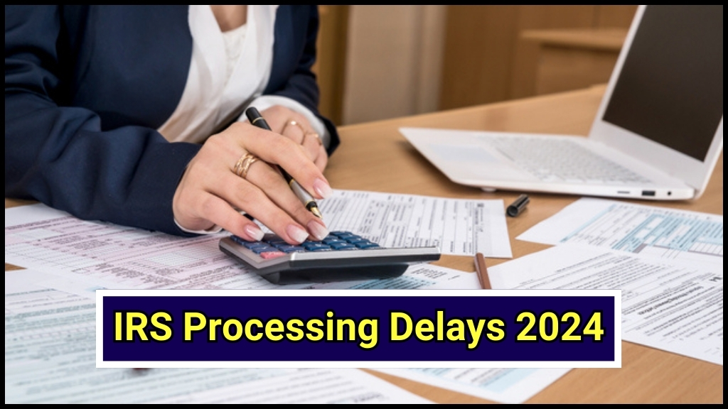 IRS Processing Delays 2024